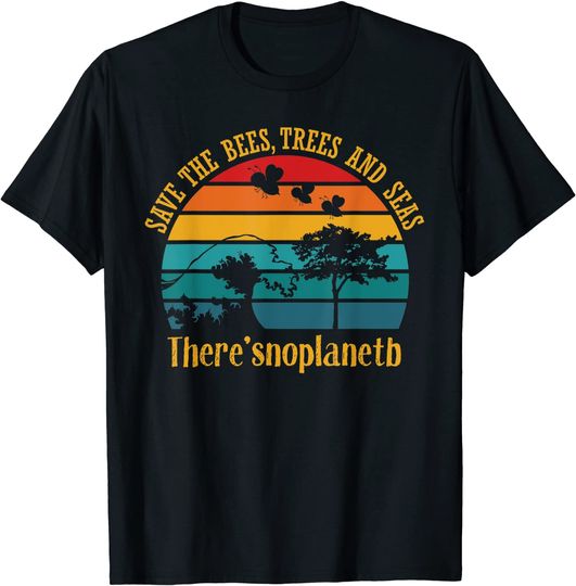 Save The Bees, Trees, and Seas, There Is No Planet B T-Shirt