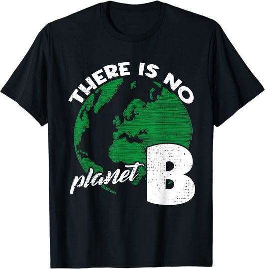 There Is No Planet Climate Change Earth B Save the Planet T-Shirt
