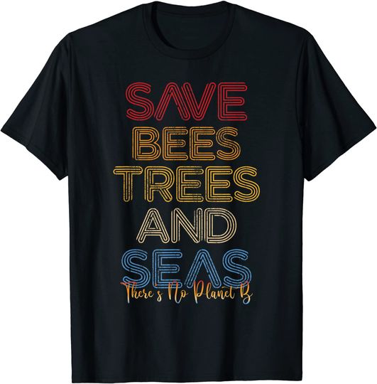 Save The Bees, Trees and Seas There Is No Planet B Earth Day T-Shirt