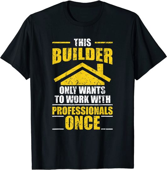 This Builder Work With Professionals Once Building T-Shirt