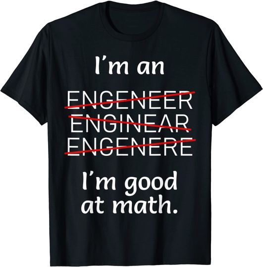 I'm an Engineer I'm good at Math Misspelled T-Shirt