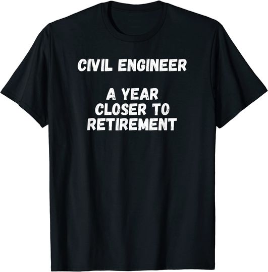 Civil Engineer A Year Closer To Retirement T-Shirt
