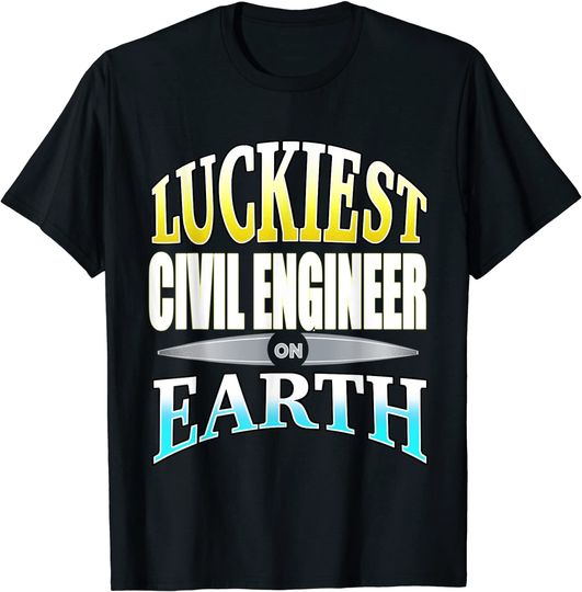 Luckiest Civil Engineer On Earth Awesome Present Idea T-Shirt