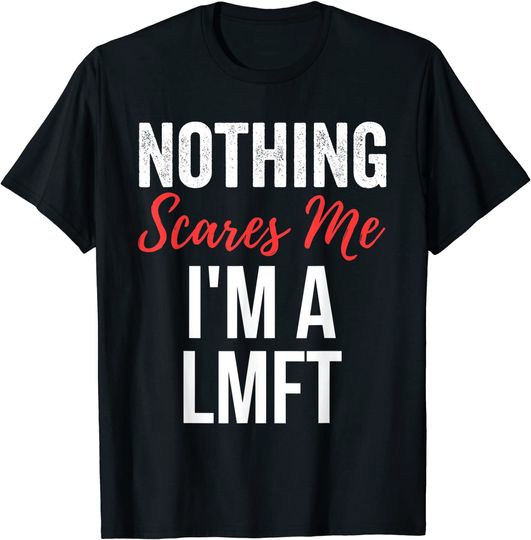 Nothing Scares Me Im A LMFT Marriage Family Therapist T-Shirt