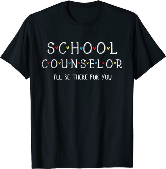School Counselor Tee, I'll Be There for you Gift T-Shirt