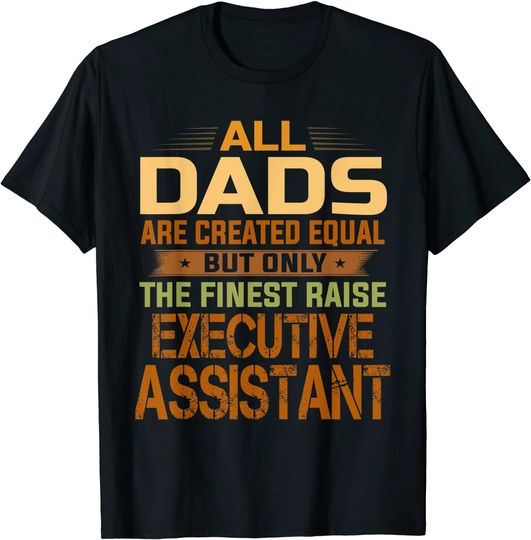 All Dads Are Equal The Finest Dads Raise Executive Assistant T-Shirt