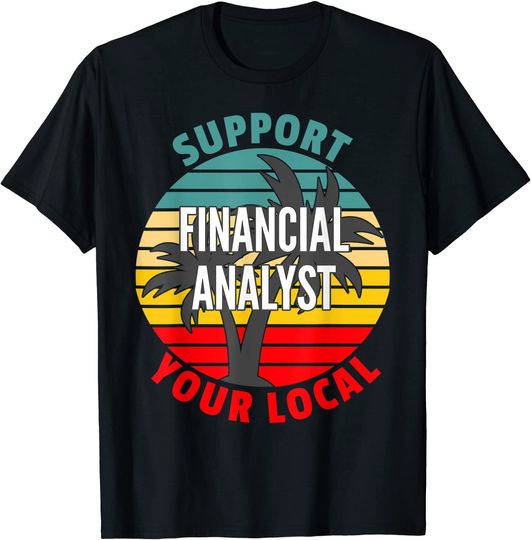 Financial Analyst Gift, Support Your Local Financial Analyst T-Shirt