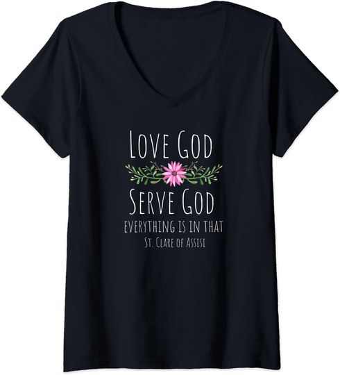Womens St. Clare of Assisi Saint Quote Love God Serve God | Floral V-Neck T-Shirt