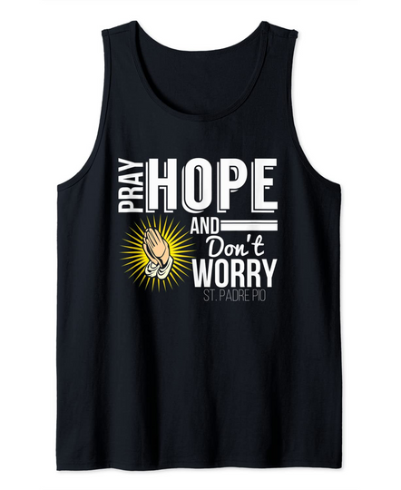 St. Padre Pio Quote Pray Hope and Don't Worry Tank Top