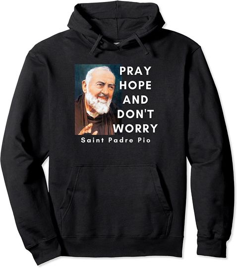 Saint Padre Pio Pray Hope And Don't Worry Catholic Christian Pullover Hoodie
