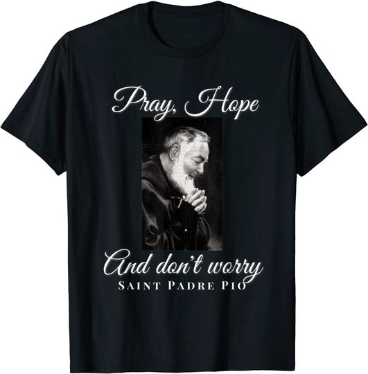 Saint Padre Pio Pray Hope Dont Worry Catholic Christian T-Shirt