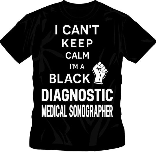I Can't Keep Calm. I'm a Black Diagnostic Medical Sonographer T-Shirt