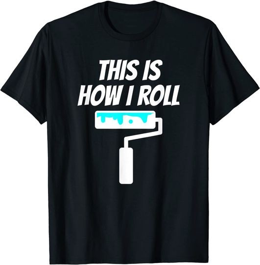 Painter This Is How I Roll Painter T Shirt