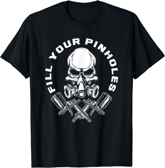Fill Your Pinholes Skull Funny Automotive Car Painter T Shirt
