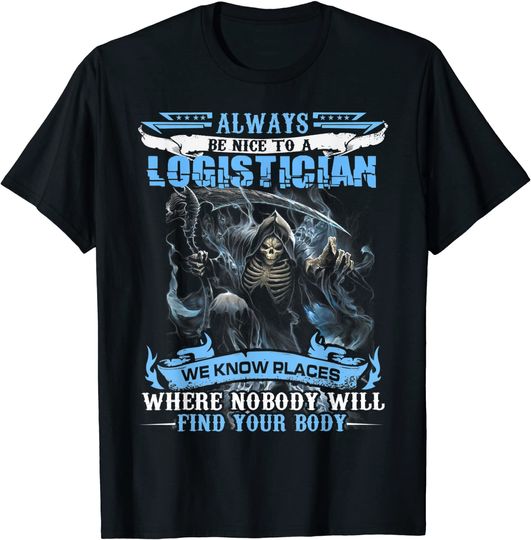 Always Be Nice To A LOGISTICIAN T-Shirt