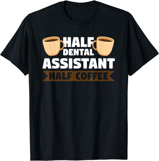 Half Dental Assistant & Coffee Dental Assistant T-Shirt