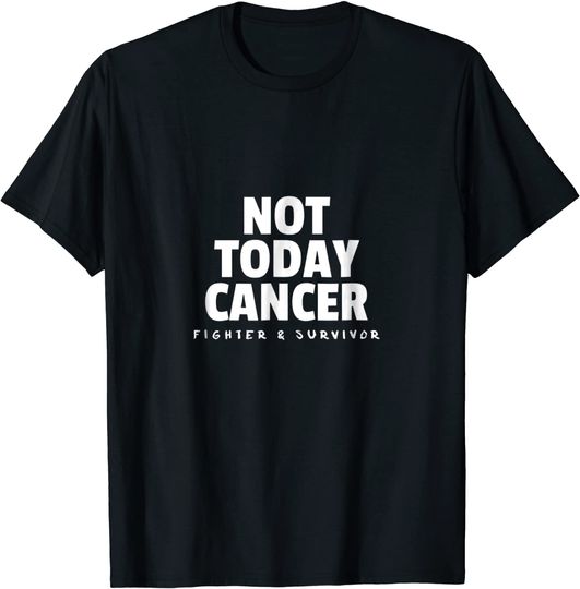 Not Today Cancer Fighter and Survivor T Shirt