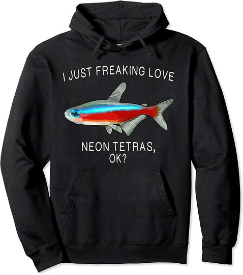 Funny I Just Freaking Love Neon Tetra Ok? Pullover Hoodie