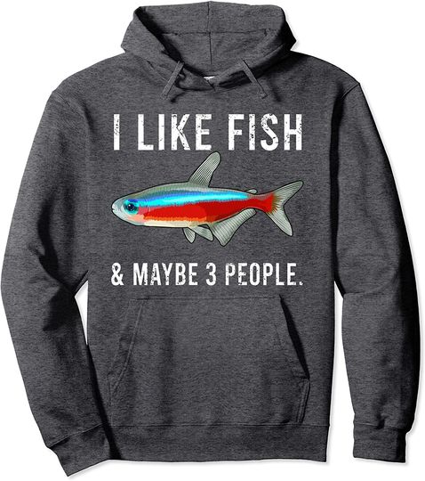 I Like Neon Tetra Fish And Maybe 3 People Pullover Hoodie