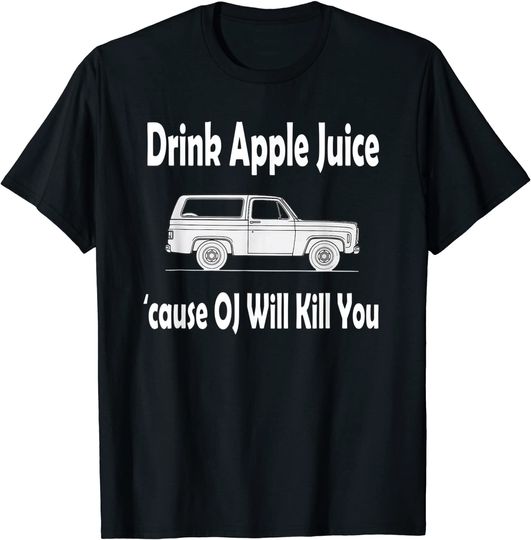 Drink Apple Juice Because OJ Will Kill You T Shirt