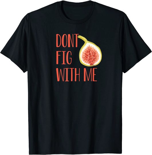 Dont Fig With Me T Shirt