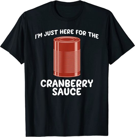 I'm Just Here For The Cranberry Sauce Jellied Can T Shirt