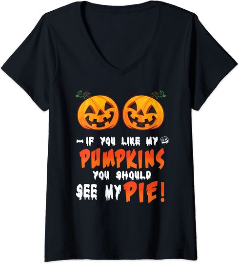 Halloween If You Like My Pumpkins You Should See My Pie V Neck T Shirt
