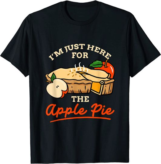 I'm Just Here For The Apple Pie Thanksgiving T Shirt