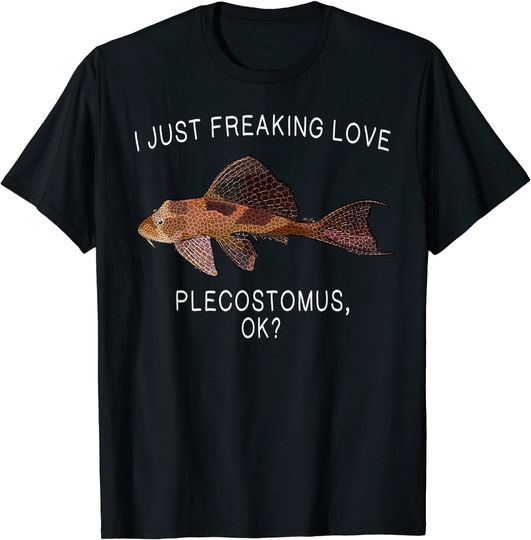 Funny I Just Freaking Love Plecostomus Ok? T-Shirt