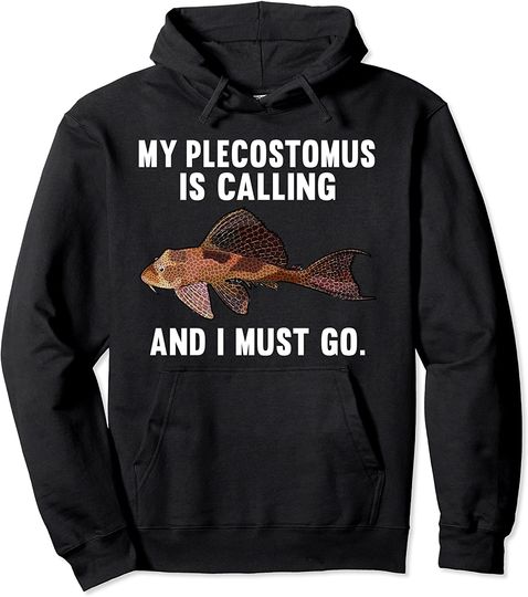 My Plecostomus Is Calling And I Must Go Pullover Hoodie