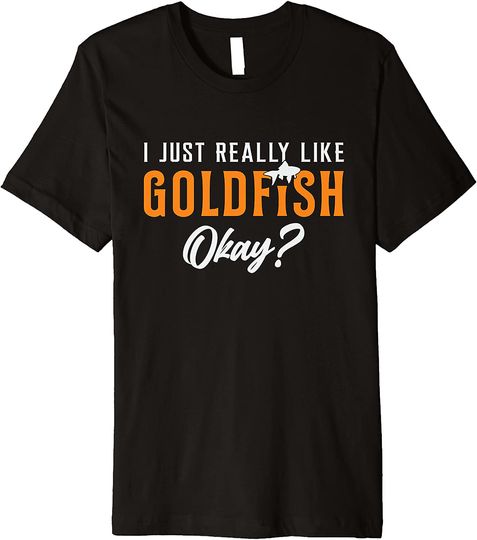 I Just Really Like Goldfish Okay T-Shirt