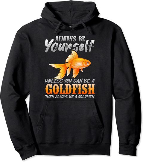 Always Be Yourself Unless You Can Be A Goldfish Pullover Hoodie