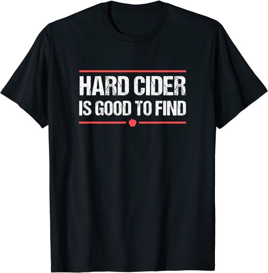 Hard Cider Is Good To Find T Shirt