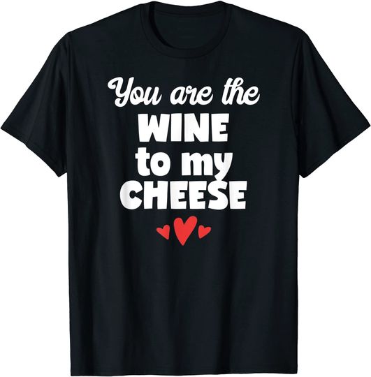 You Are the Wine to my Cheese T-Shirt T-Shirt