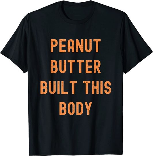 Peanut Butter Built This Body T-Shirt