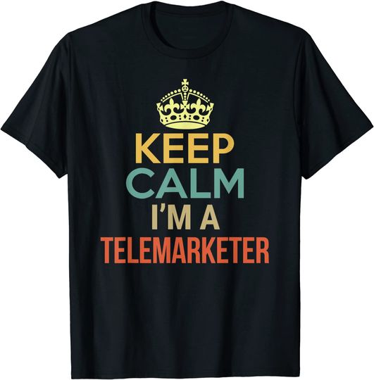 Keep Calm I'm A Telemarketer T Shirt
