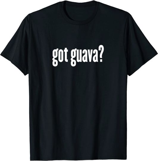 Guava - Got Guava? T Shirt