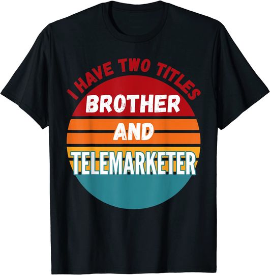 I Have Two Titles Brother And TelemarketerT Shirt