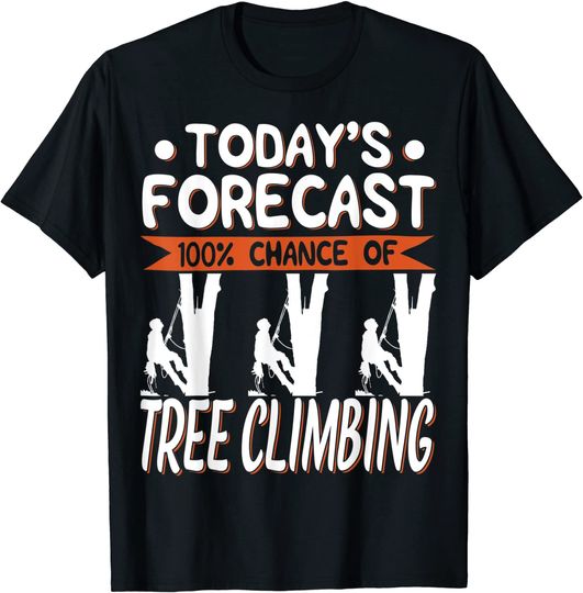 Tree Climber Today's Forecast 100% Chance Of Climbing T Shirt