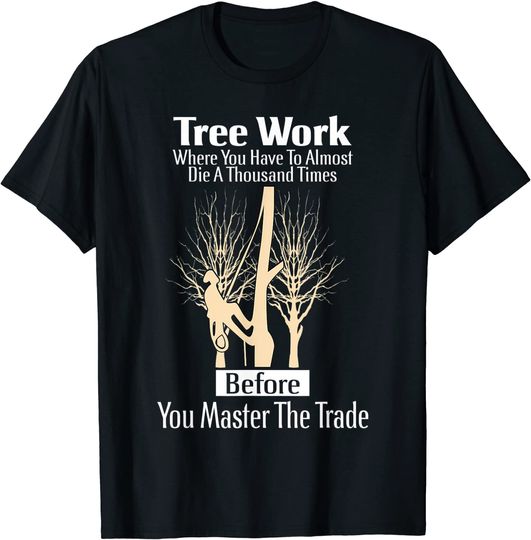 Arborist Work Tree Climbing Profession T Shirt