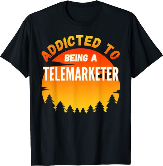 Addicted to Telemarketer T Shirt