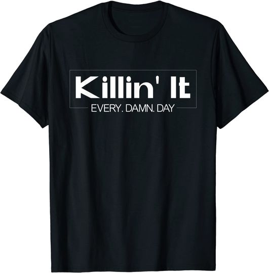 Killin' It Every Damn Day Motivational Quotes T Shirt