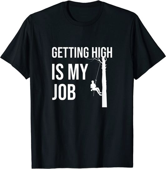 Getting High Is My Job Arborist Lumberjack T Shirt