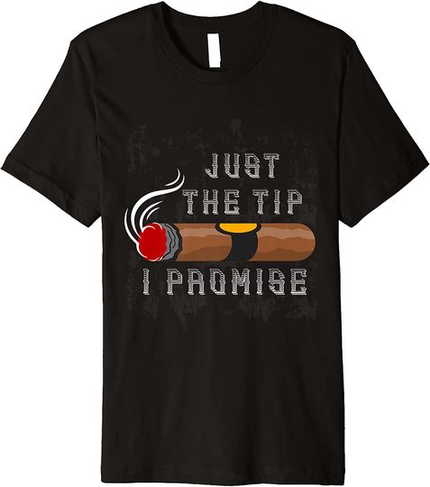 Cigars Just The Tip I Promise T Shirt