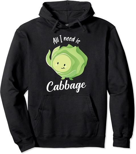 All I Needs Is Cabbage Vegetable Lover Cabbage Pullover Hoodie
