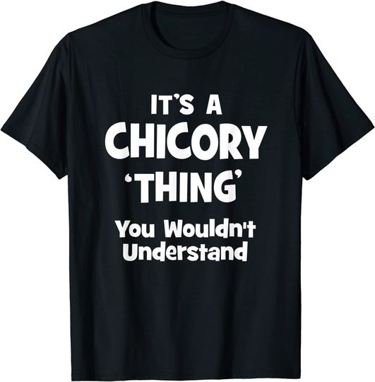 The Chicory Thing You Wouldn't Understand T-Shirt