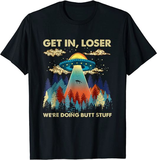 Get In Loser Alien UFO T Shirt