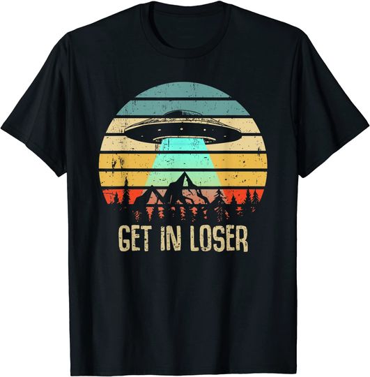 Get In Loser Alien Abduction Conspiracy T Shirt