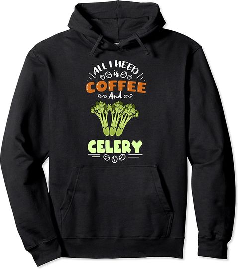 All I Need Is Coffee And Celery Pullover Hoodie