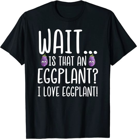 Is That an Eggplant I Love Eggplant T-Shirt